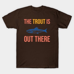 The Trout is Out There T-Shirt